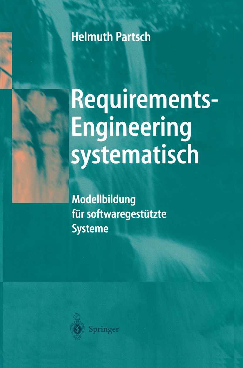 Titlebook: Requirements-Engineering systematisch; Modellbildung für so Helmuth Partsch Textbook 19981st edition Springer-Verlag Berlin Heidelberg 1998 Titlebook: Requirements-Engineering systematisch; Modellbildung für so Helmuth Partsch Textbook 19981st edition Springer-Verlag Berlin Heidelberg 1998