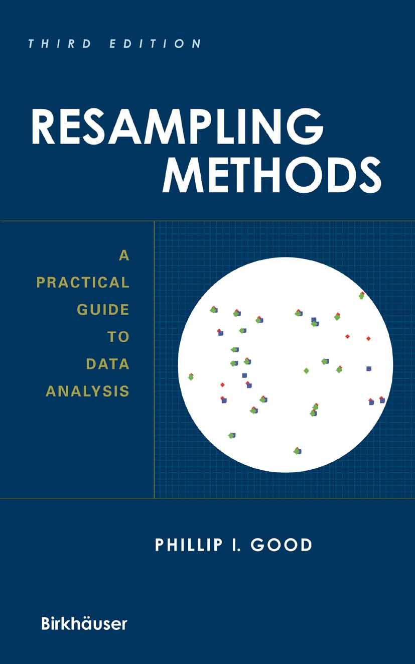 Titlebook: Resampling Methods; A Practical Guide to Phillip I. Good Textbook 2006Latest edition Birkhäuser Boston 2006 Analysis.Excel.MATLAB.Permutati Titlebook: Resampling Methods; A Practical Guide to Phillip I. Good Textbook 2006Latest edition Birkhäuser Boston 2006 Analysis.Excel.MATLAB.Permutati