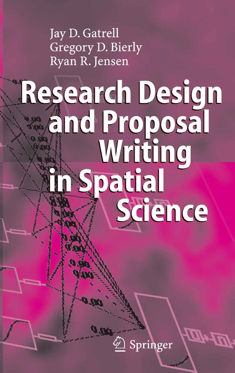 Titlebook: Research Design and Proposal Writing in Spatial Science; Jay D. Gatrell,Gregory D. Bierly,Ryan R. Jensen Book 20051st edition Springer-Ver Titlebook: Research Design and Proposal Writing in Spatial Science; Jay D. Gatrell,Gregory D. Bierly,Ryan R. Jensen Book 20051st edition Springer-Ver