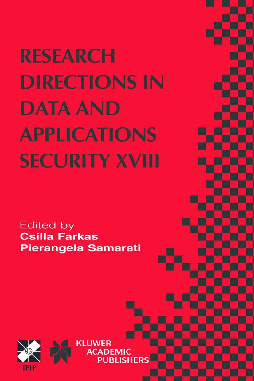 Titlebook: Research Directions in Data and Applications Security XVIII; IFIP TC11 / WG11.3 E Csilla Farkas,Pierangela Samarati Conference proceedings Titlebook: Research Directions in Data and Applications Security XVIII; IFIP TC11 / WG11.3 E Csilla Farkas,Pierangela Samarati Conference proceedings