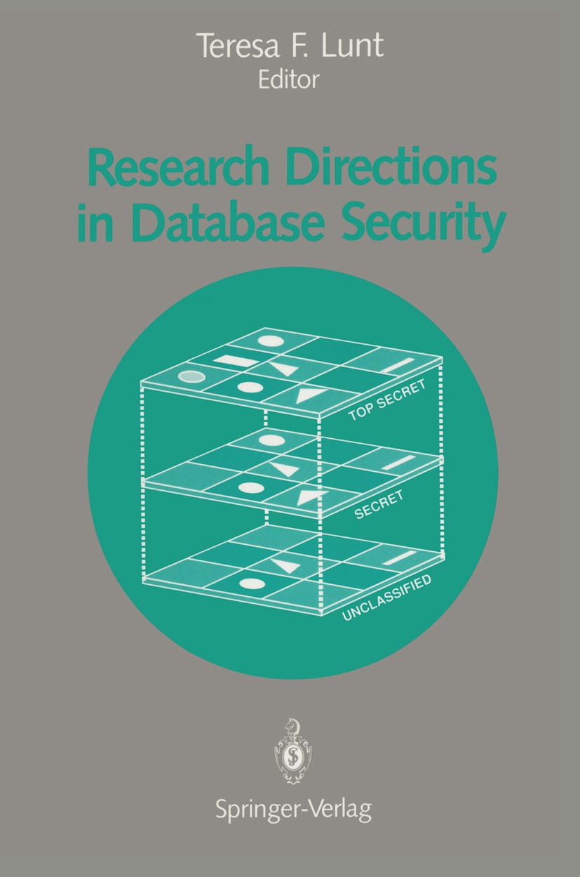 Titlebook: Research Directions in Database Security; Teresa F. Lunt (Program Manager Secure Systems) Book 1992 Springer-Verlag New York, Inc. 1992 Ac Titlebook: Research Directions in Database Security; Teresa F. Lunt (Program Manager Secure Systems) Book 1992 Springer-Verlag New York, Inc. 1992 Ac