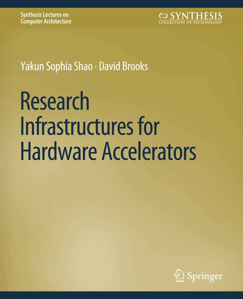 Titlebook: Research Infrastructures for Hardware Accelerators; Yakun Sophia Shao,David Brooks Book 2016 Springer Nature Switzerland AG 2016 Titlebook: Research Infrastructures for Hardware Accelerators; Yakun Sophia Shao,David Brooks Book 2016 Springer Nature Switzerland AG 2016