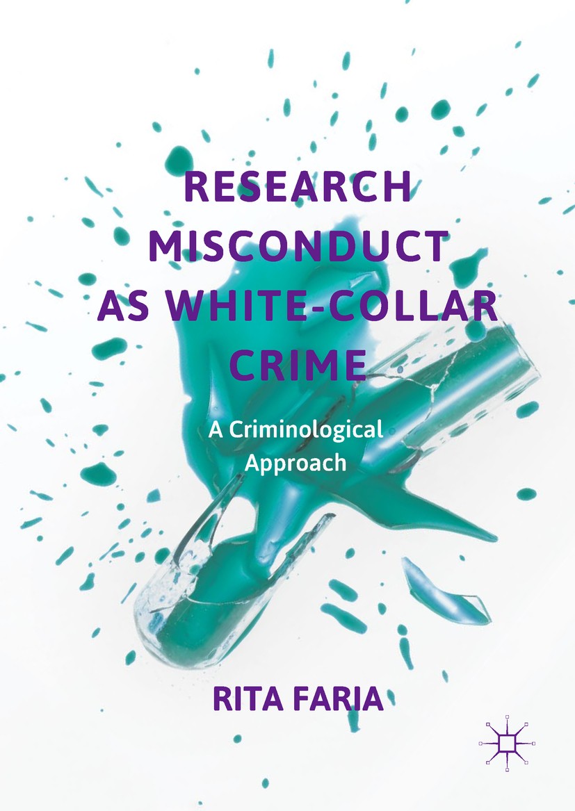 Titlebook: Research Misconduct as White-Collar Crime; A Criminological App Rita Faria Book 2018 The Editor(s) (if applicable) and The Author(s), under Titlebook: Research Misconduct as White-Collar Crime; A Criminological App Rita Faria Book 2018 The Editor(s) (if applicable) and The Author(s), under