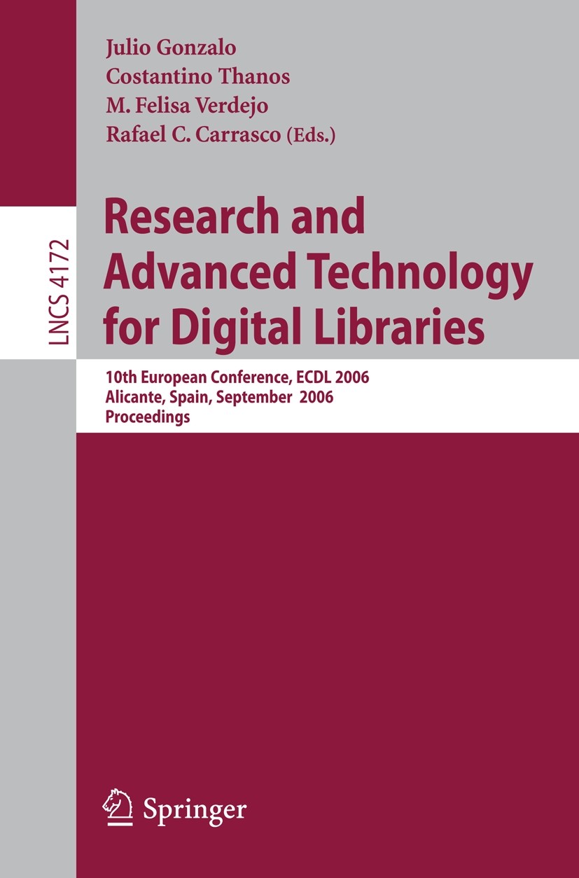 Titlebook: Research and Advanced Technology for Digital Libraries; 10th European Confer Julio Gonzalo,Costantino Thanos,Rafael C. Carrasco Conference Titlebook: Research and Advanced Technology for Digital Libraries; 10th European Confer Julio Gonzalo,Costantino Thanos,Rafael C. Carrasco Conference