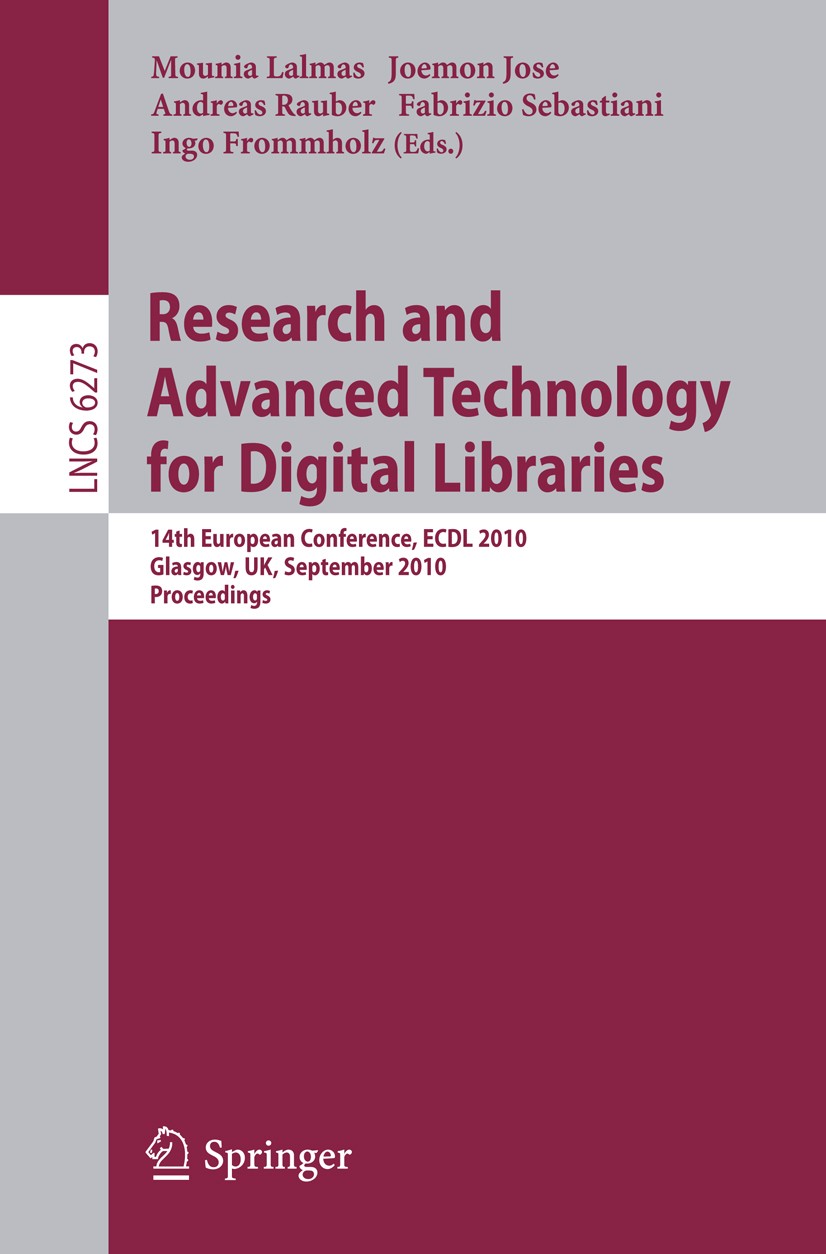 Titlebook: Research and Advanced Technology for Digital Libraries; 14th European Confer Mounia Lalmas,Joemon Jose,Ingo Frommholz Conference proceeding Titlebook: Research and Advanced Technology for Digital Libraries; 14th European Confer Mounia Lalmas,Joemon Jose,Ingo Frommholz Conference proceeding