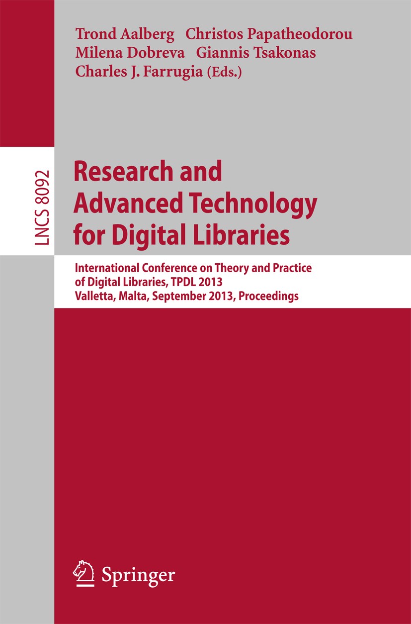 Titlebook: Research and Advanced Technology for Digital Libraries; International Confer Trond Aalberg,Christos Papatheodorou,Charles J. Fa Conference Titlebook: Research and Advanced Technology for Digital Libraries; International Confer Trond Aalberg,Christos Papatheodorou,Charles J. Fa Conference