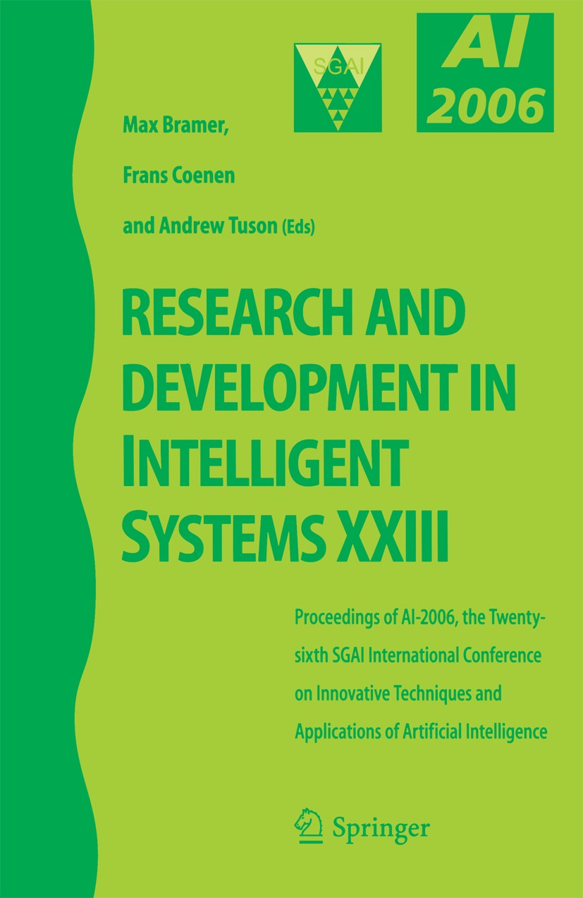 Titlebook: Research and Development in Intelligent Systems XXIII; Proceedings of AI-20 Max Bramer,Frans Coenen,Andrew Tuson Conference proceedings 200 Titlebook: Research and Development in Intelligent Systems XXIII; Proceedings of AI-20 Max Bramer,Frans Coenen,Andrew Tuson Conference proceedings 200