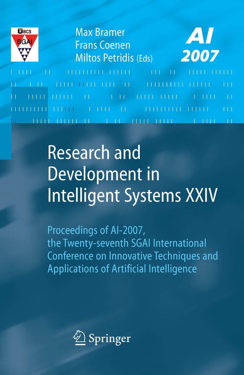 Titlebook: Research and Development in Intelligent Systems XXIV; Proceedings of AI-20 Max Bramer,Frans Coenen,Miltos Petridis Conference proceedings 2 Titlebook: Research and Development in Intelligent Systems XXIV; Proceedings of AI-20 Max Bramer,Frans Coenen,Miltos Petridis Conference proceedings 2