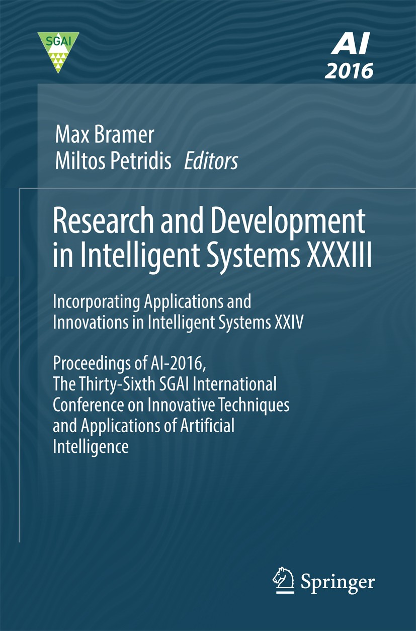 Titlebook: Research and Development in Intelligent Systems XXXIII; Incorporating Applic Max Bramer,Miltos Petridis Conference proceedings 2016 Springe Titlebook: Research and Development in Intelligent Systems XXXIII; Incorporating Applic Max Bramer,Miltos Petridis Conference proceedings 2016 Springe