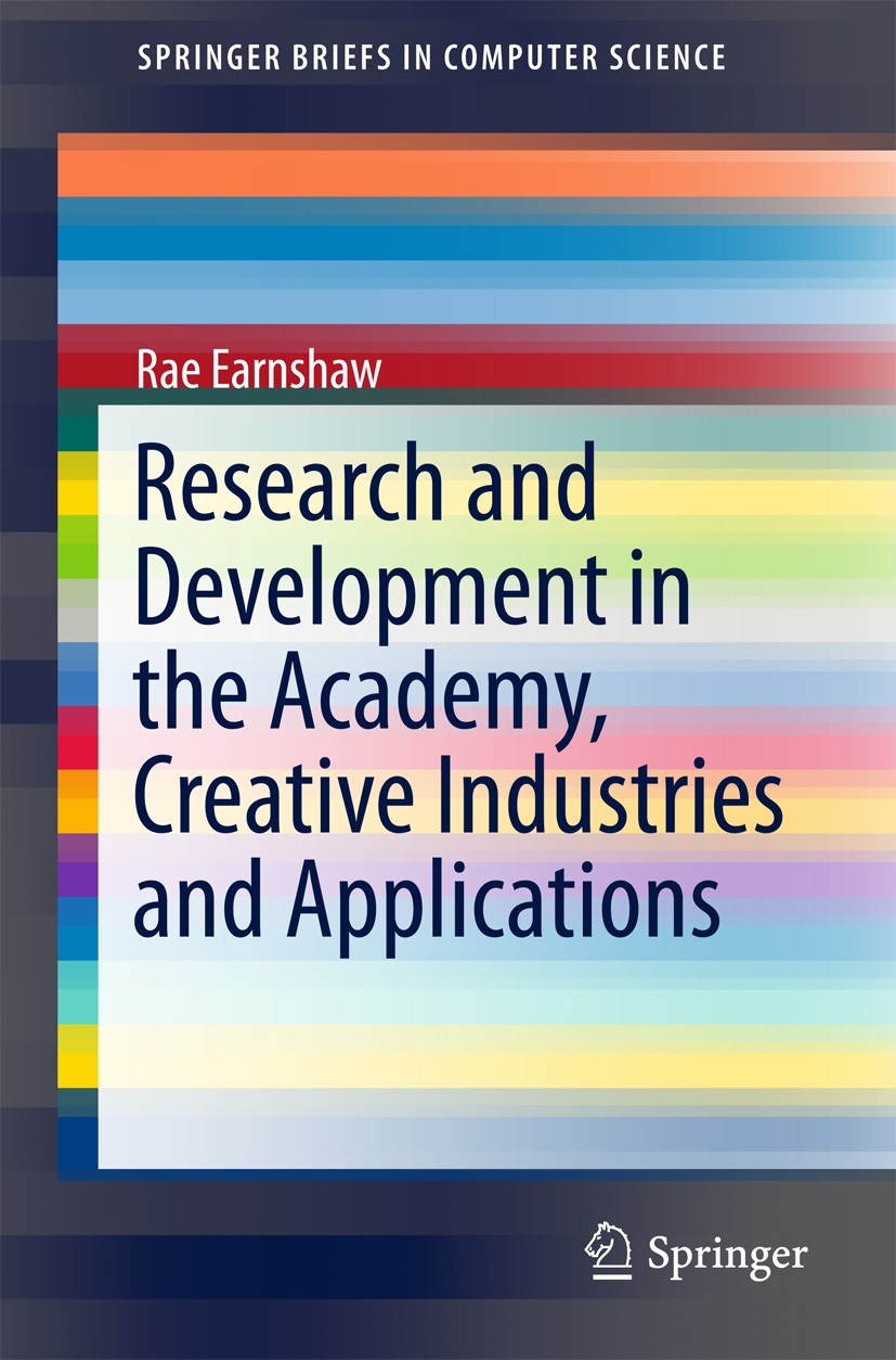 Titlebook: Research and Development in the Academy, Creative Industries and Applications; Rae Earnshaw Book 2017 The Author(s) 2017 Creativity.Design Titlebook: Research and Development in the Academy, Creative Industries and Applications; Rae Earnshaw Book 2017 The Author(s) 2017 Creativity.Design