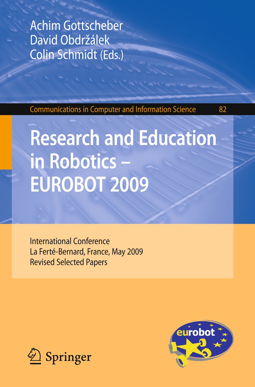 Titlebook: Research and Education in Robotics - EUROBOT 2009; International Confer Achim Gottscheber,David Obdržálek,Colin Schmidt Conference proceedi Titlebook: Research and Education in Robotics - EUROBOT 2009; International Confer Achim Gottscheber,David Obdržálek,Colin Schmidt Conference proceedi