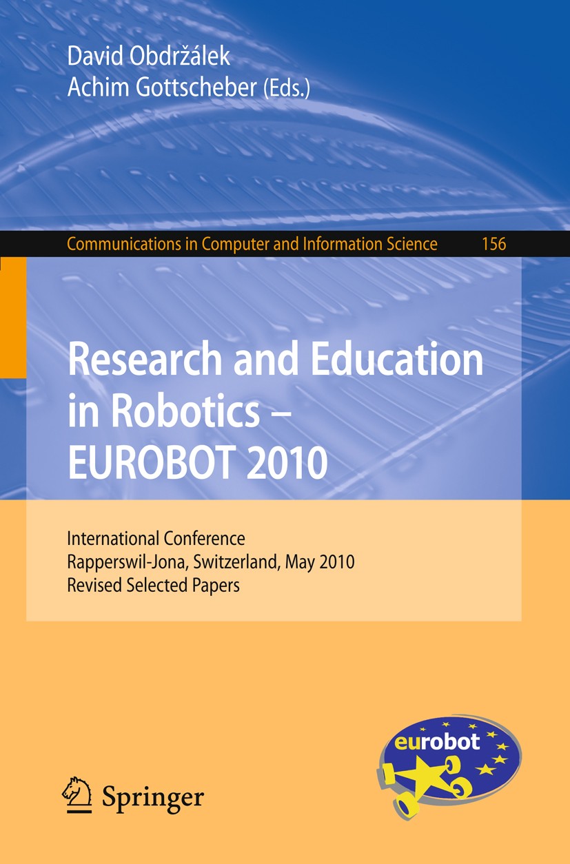 Titlebook: Research and Education in Robotics - EUROBOT 2010; International Confer David Obdržálek,Achim Gottscheber Conference proceedings 2011 Sprin Titlebook: Research and Education in Robotics - EUROBOT 2010; International Confer David Obdržálek,Achim Gottscheber Conference proceedings 2011 Sprin
