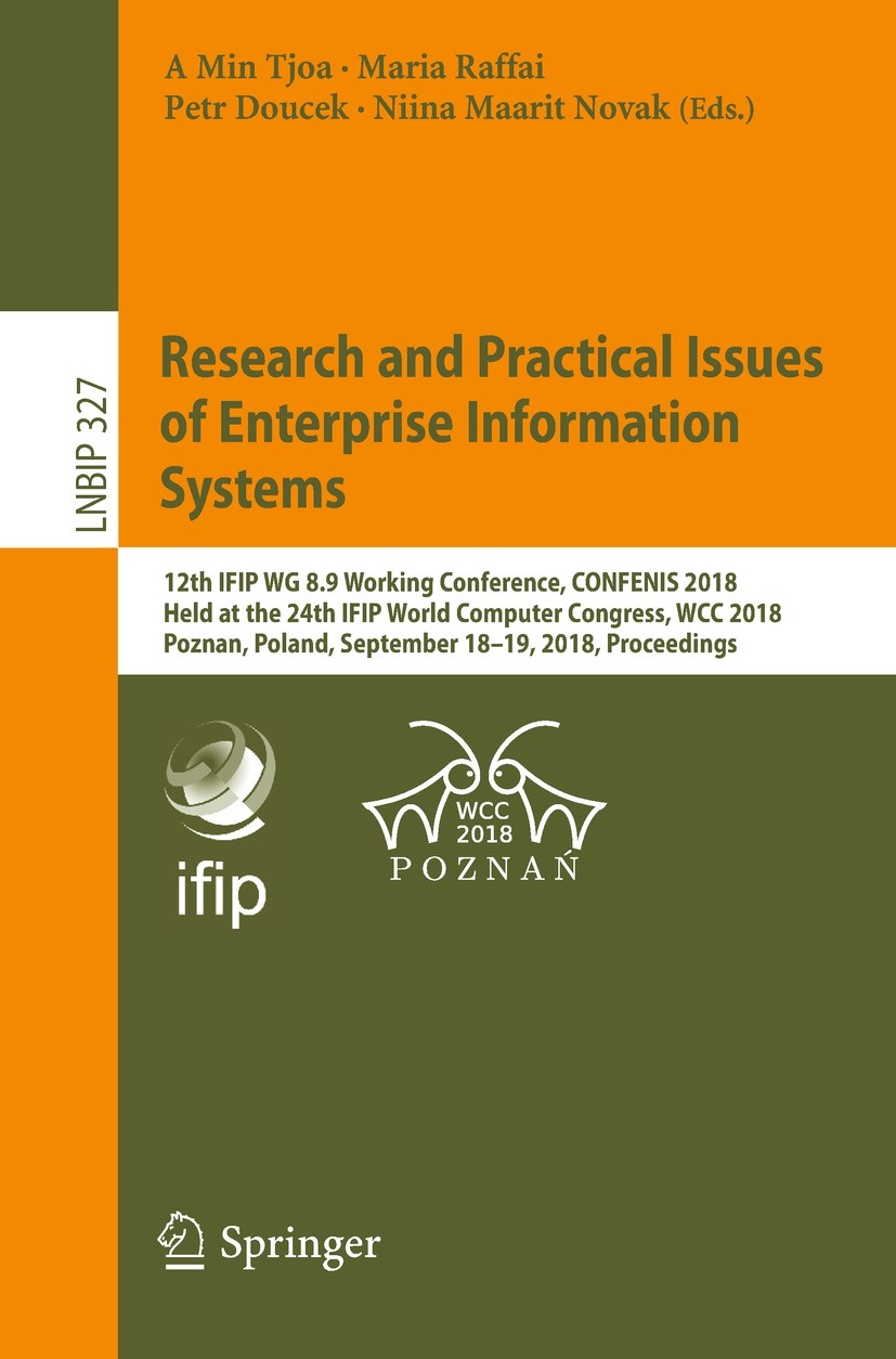 Titlebook: Research and Practical Issues of Enterprise Information Systems; 12th IFIP WG 8.9 Wor A Min Tjoa,Maria Raffai,Niina Maarit Novak Conference Titlebook: Research and Practical Issues of Enterprise Information Systems; 12th IFIP WG 8.9 Wor A Min Tjoa,Maria Raffai,Niina Maarit Novak Conference