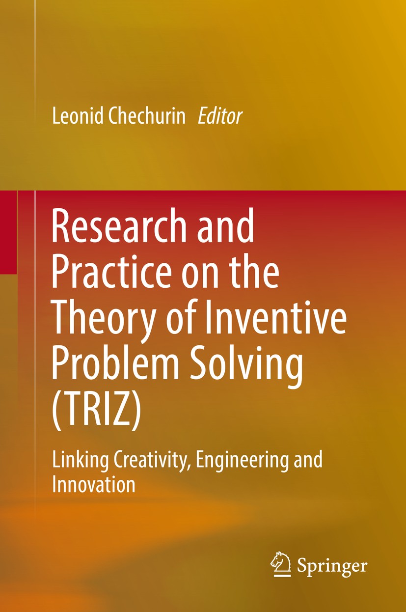 Titlebook: Research and Practice on the Theory of Inventive Problem Solving (TRIZ); Linking Creativity, Leonid Chechurin Book 2016 Springer Internati Titlebook: Research and Practice on the Theory of Inventive Problem Solving (TRIZ); Linking Creativity, Leonid Chechurin Book 2016 Springer Internati