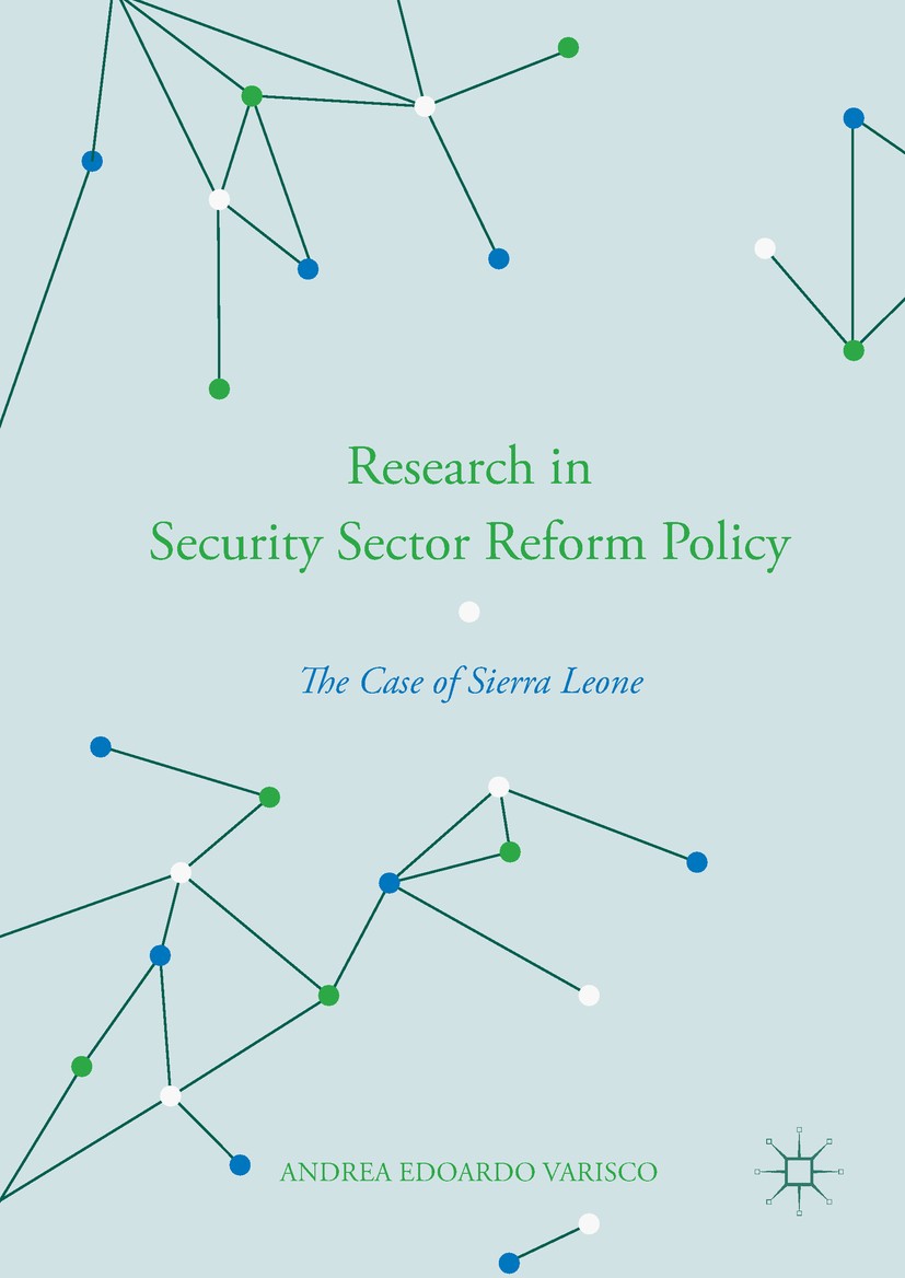 Titlebook: Research in Security Sector Reform Policy; The Case of Sierra L Andrea Edoardo‘Varisco Book 2018 The Editor(s) (if applicable) and The Auth Titlebook: Research in Security Sector Reform Policy; The Case of Sierra L Andrea Edoardo‘Varisco Book 2018 The Editor(s) (if applicable) and The Auth