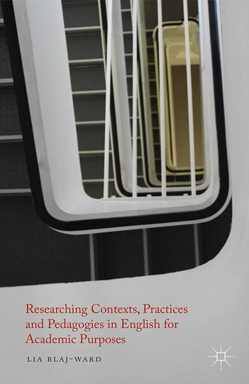 Titlebook: Researching Contexts, Practices and Pedagogies in English for Academic Purposes; Lia Blaj-Ward Book 2014 Palgrave Macmillan, a division of Titlebook: Researching Contexts, Practices and Pedagogies in English for Academic Purposes; Lia Blaj-Ward Book 2014 Palgrave Macmillan, a division of