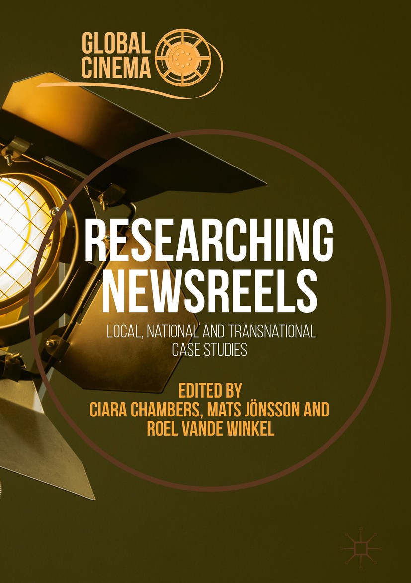 Titlebook: Researching Newsreels; Local, National and Ciara Chambers,Mats Jönsson,Roel Vande Winkel Book 2018 The Editor(s) (if applicable) and The A Titlebook: Researching Newsreels; Local, National and Ciara Chambers,Mats Jönsson,Roel Vande Winkel Book 2018 The Editor(s) (if applicable) and The A