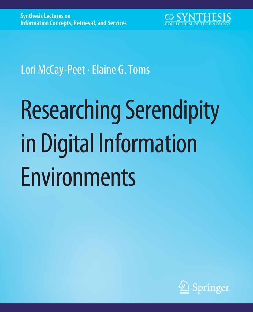 Titlebook: Researching Serendipity in Digital Information Environments; Lori McCay-Peet,Elaine G. Toms Book 2018 Springer Nature Switzerland AG 2018 Titlebook: Researching Serendipity in Digital Information Environments; Lori McCay-Peet,Elaine G. Toms Book 2018 Springer Nature Switzerland AG 2018