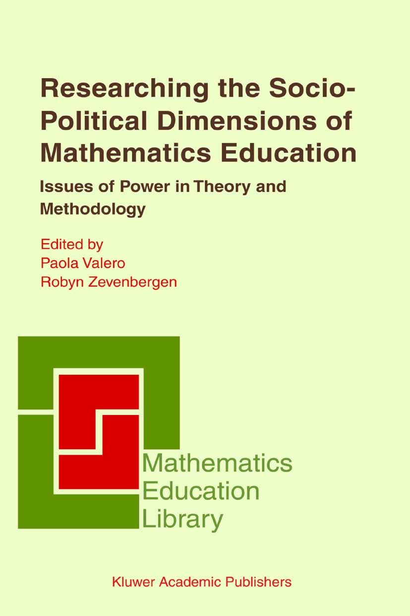 Titlebook: Researching the Socio-Political Dimensions of Mathematics Education; Issues of Power in T Paola Valero,Robyn Zevenbergen Book 2004 Springer Titlebook: Researching the Socio-Political Dimensions of Mathematics Education; Issues of Power in T Paola Valero,Robyn Zevenbergen Book 2004 Springer