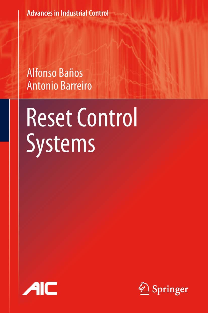 Titlebook: Reset Control Systems; Alfonso Baños,Antonio Barreiro Book 2012 Springer-Verlag London Limited 2012 Clegg Integrator.Control.Control Appli Titlebook: Reset Control Systems; Alfonso Baños,Antonio Barreiro Book 2012 Springer-Verlag London Limited 2012 Clegg Integrator.Control.Control Appli