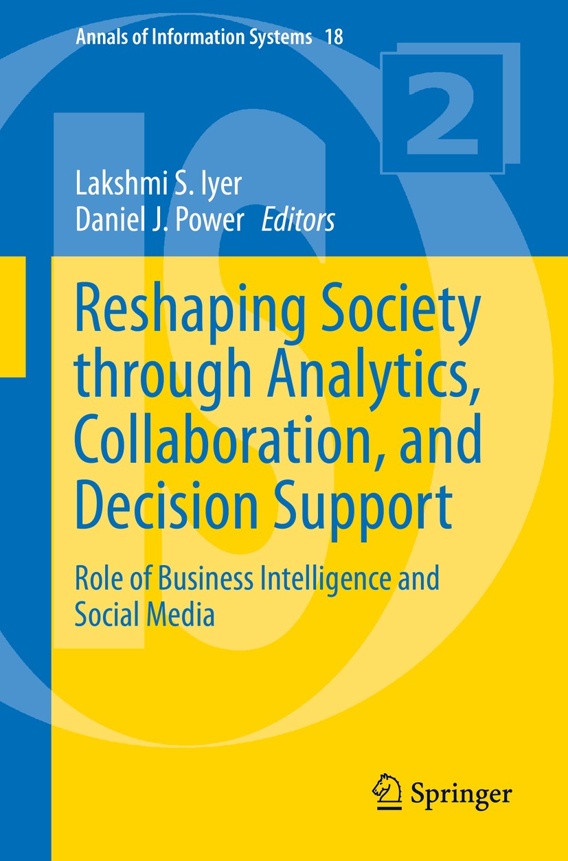 Titlebook: Reshaping Society through Analytics, Collaboration, and Decision Support; Role of Business Int Lakshmi S. Iyer,Daniel J. Power Book 2015 Sp Titlebook: Reshaping Society through Analytics, Collaboration, and Decision Support; Role of Business Int Lakshmi S. Iyer,Daniel J. Power Book 2015 Sp