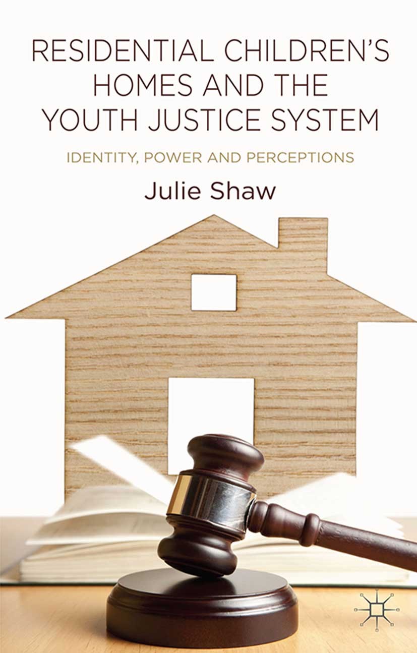 Titlebook: Residential Children‘s Homes and the Youth Justice System; Identity, Power and Julie Shaw Book 2014 Palgrave Macmillan, a division of Macm Titlebook: Residential Children‘s Homes and the Youth Justice System; Identity, Power and Julie Shaw Book 2014 Palgrave Macmillan, a division of Macm