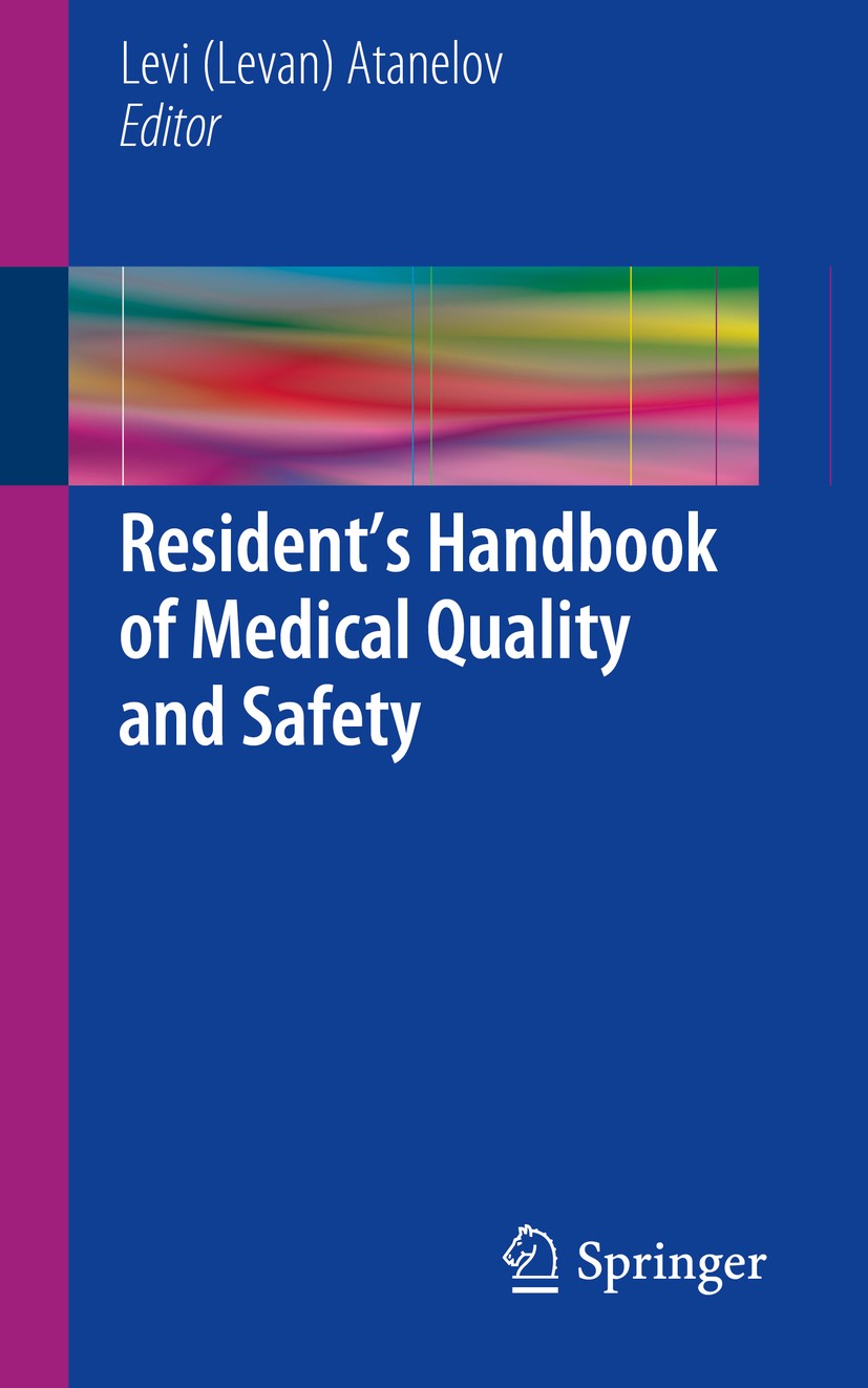 Titlebook: Resident’s Handbook of Medical Quality and Safety; Levi (Levan) Atanelov Book 2016 Springer International Publishing Switzerland 2016 pati Titlebook: Resident’s Handbook of Medical Quality and Safety; Levi (Levan) Atanelov Book 2016 Springer International Publishing Switzerland 2016 pati