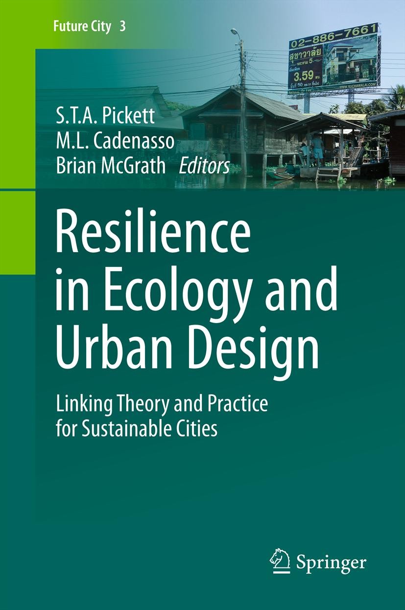 Titlebook: Resilience in Ecology and Urban Design; Linking Theory and P S.T.A. Pickett,M.L. Cadenasso,Brian McGrath Book 2013 Springer Science+Busines Titlebook: Resilience in Ecology and Urban Design; Linking Theory and P S.T.A. Pickett,M.L. Cadenasso,Brian McGrath Book 2013 Springer Science+Busines