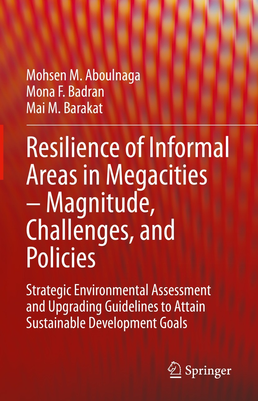 Titlebook: Resilience of Informal Areas in Megacities – Magnitude, Challenges, and Policies; Strategic Environmen Mohsen M. Aboulnaga,Mona F. Badran,M Titlebook: Resilience of Informal Areas in Megacities – Magnitude, Challenges, and Policies; Strategic Environmen Mohsen M. Aboulnaga,Mona F. Badran,M