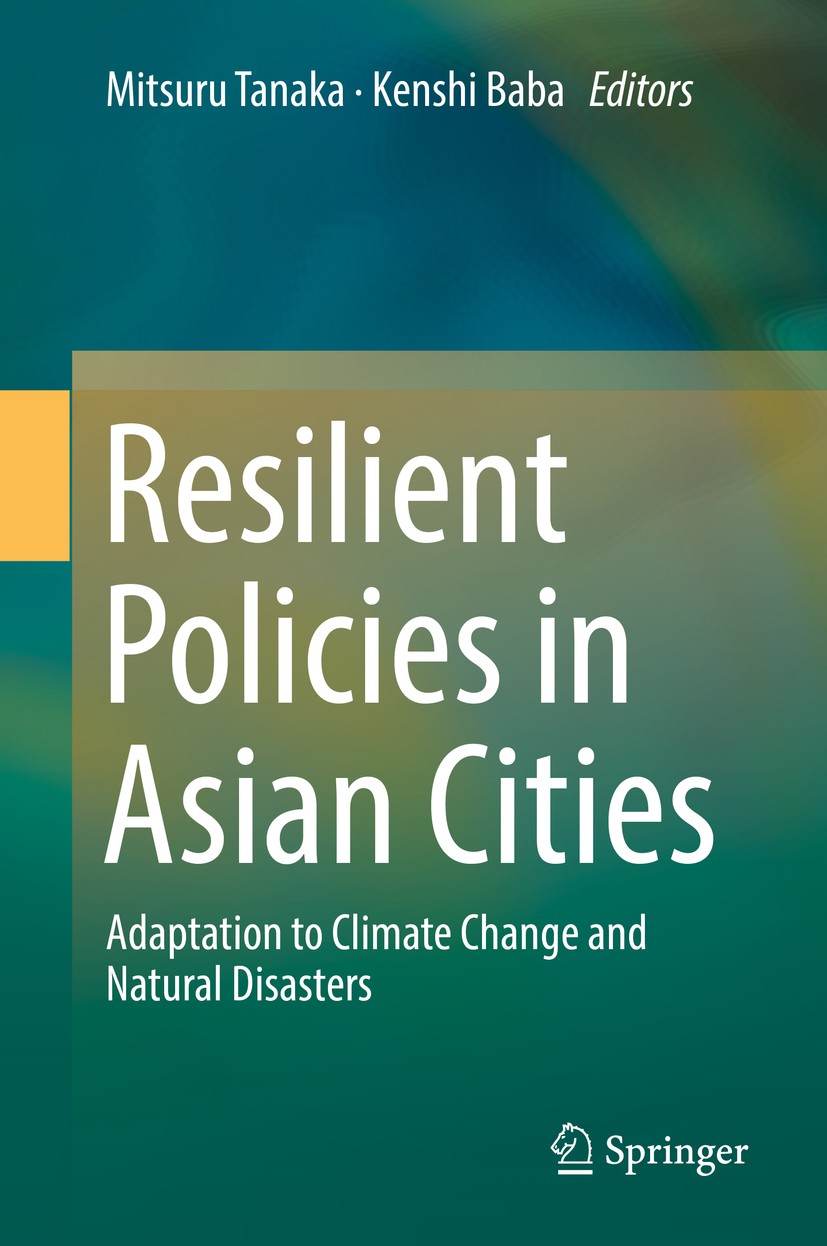 Titlebook: Resilient Policies in Asian Cities; Adaptation to Climat Mitsuru Tanaka,Kenshi Baba Book 2020 Springer Nature Singapore Pte Ltd. 2020 Resil Titlebook: Resilient Policies in Asian Cities; Adaptation to Climat Mitsuru Tanaka,Kenshi Baba Book 2020 Springer Nature Singapore Pte Ltd. 2020 Resil