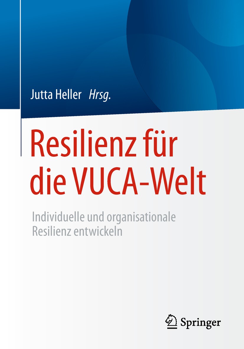 Titlebook: Resilienz für die VUCA-Welt; Individuelle und org Jutta Heller Book 2019 Springer Fachmedien Wiesbaden GmbH, ein Teil von Springer Nature 2 Titlebook: Resilienz für die VUCA-Welt; Individuelle und org Jutta Heller Book 2019 Springer Fachmedien Wiesbaden GmbH, ein Teil von Springer Nature 2