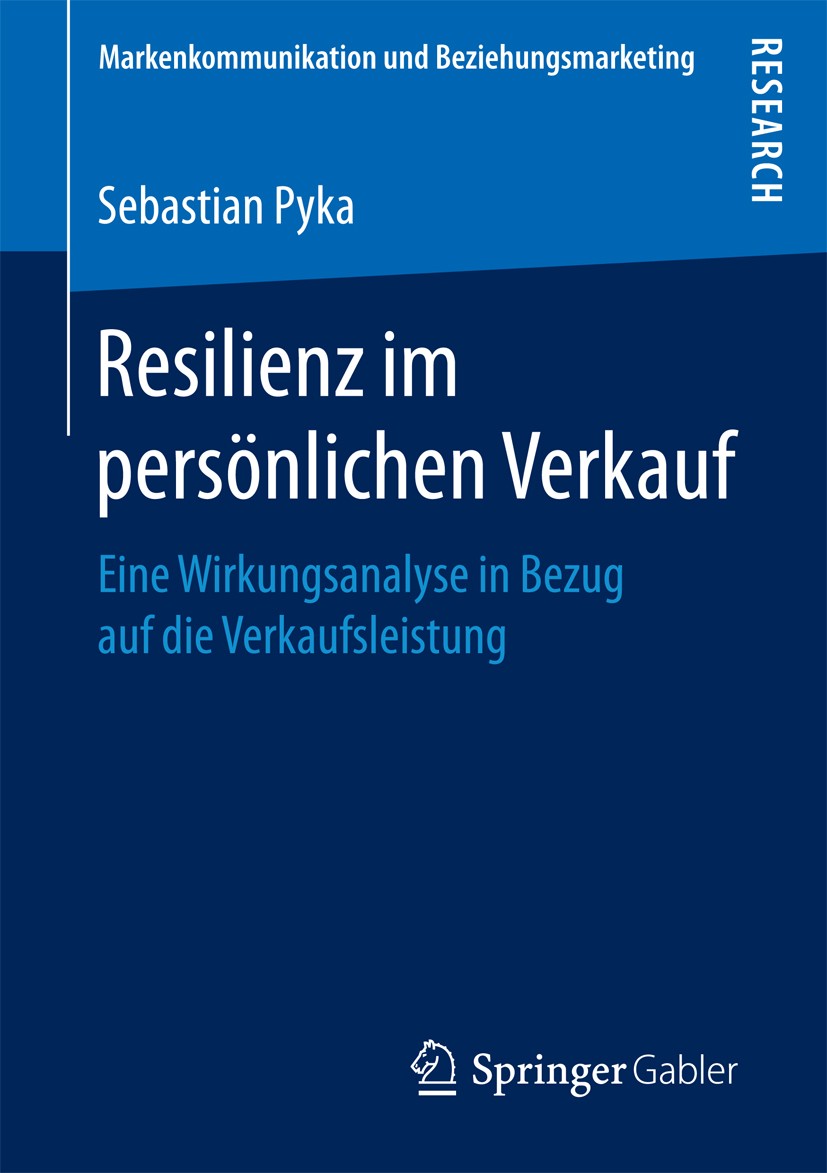 Titlebook: Resilienz im persönlichen Verkauf; Eine Wirkungsanalyse Sebastian Pyka Book 2017 Springer Fachmedien Wiesbaden GmbH 2017 Psychische Widerst Titlebook: Resilienz im persönlichen Verkauf; Eine Wirkungsanalyse Sebastian Pyka Book 2017 Springer Fachmedien Wiesbaden GmbH 2017 Psychische Widerst