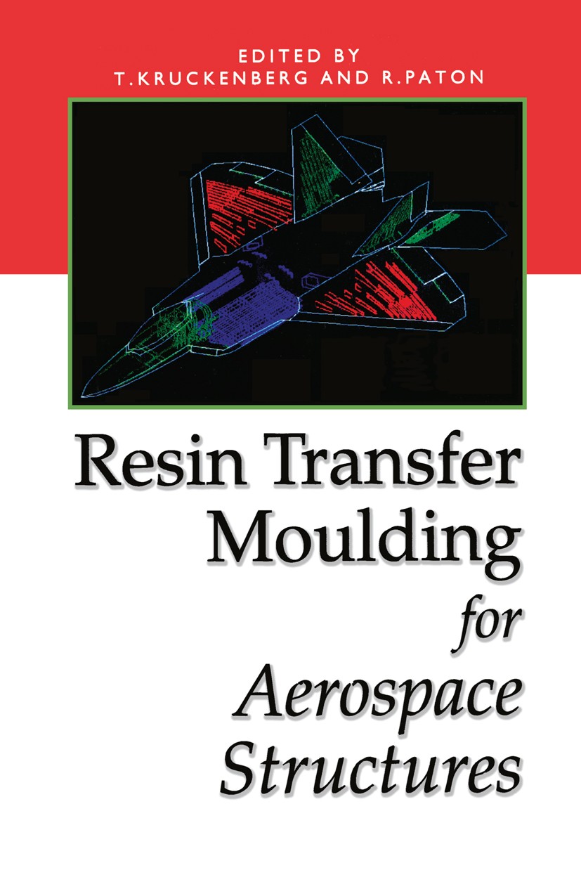 Titlebook: Resin Transfer Moulding for Aerospace Structures; Teresa M. Kruckenberg,Rowan Paton Book 1998 Kluwer Academic Publishers 1998 composite.co Titlebook: Resin Transfer Moulding for Aerospace Structures; Teresa M. Kruckenberg,Rowan Paton Book 1998 Kluwer Academic Publishers 1998 composite.co