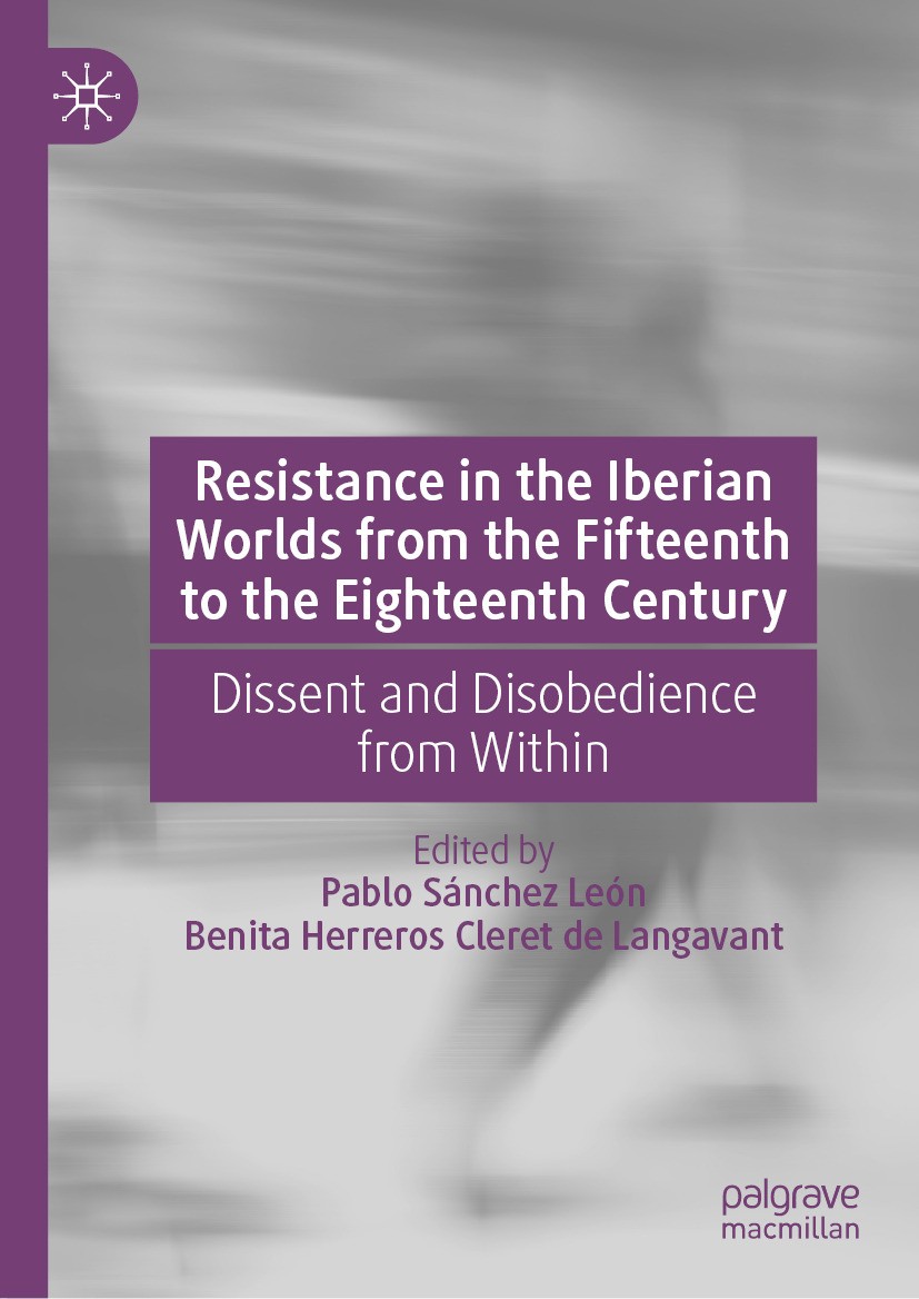 Titlebook: Resistance in the Iberian Worlds from the Fifteenth to the Eighteenth Century; Dissent and Disobedi Pablo Sánchez León,Benita Herreros Cler Titlebook: Resistance in the Iberian Worlds from the Fifteenth to the Eighteenth Century; Dissent and Disobedi Pablo Sánchez León,Benita Herreros Cler