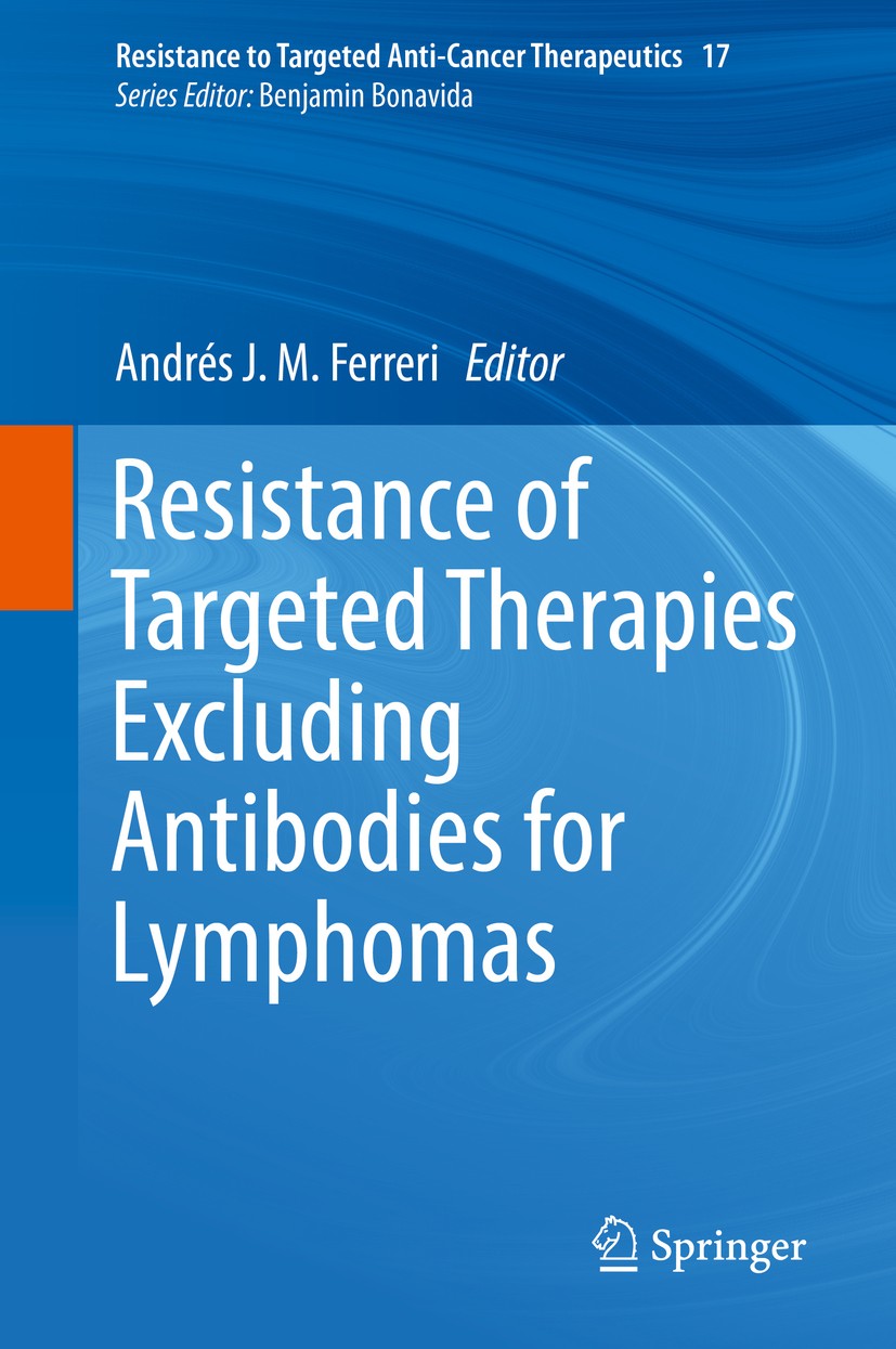Titlebook: Resistance of Targeted Therapies Excluding Antibodies for Lymphomas; Andrés J. M. Ferreri Book 2018 Springer International Publishing AG, Titlebook: Resistance of Targeted Therapies Excluding Antibodies for Lymphomas; Andrés J. M. Ferreri Book 2018 Springer International Publishing AG,