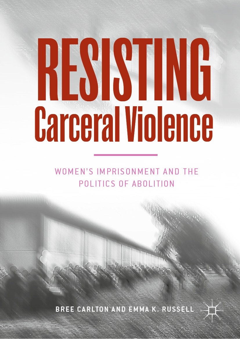 Titlebook: Resisting Carceral Violence; Women‘s Imprisonment Bree Carlton,Emma K.‘Russell Book 2018 The Editor(s) (if applicable) and The Author(s), u Titlebook: Resisting Carceral Violence; Women‘s Imprisonment Bree Carlton,Emma K.‘Russell Book 2018 The Editor(s) (if applicable) and The Author(s), u
