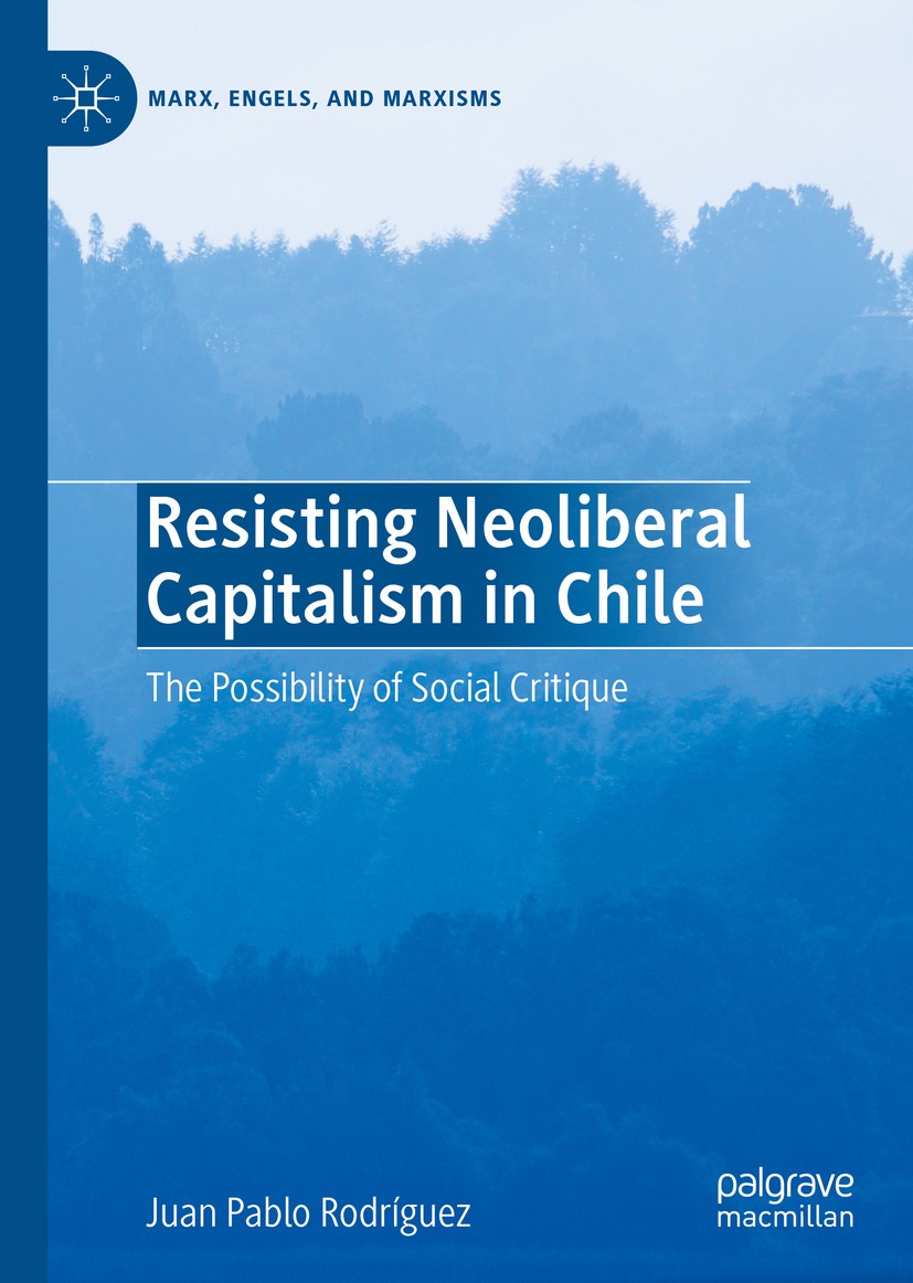 Titlebook: Resisting Neoliberal Capitalism in Chile; The Possibility of S Juan Pablo Rodríguez Book 2020 The Editor(s) (if applicable) and The Author( Titlebook: Resisting Neoliberal Capitalism in Chile; The Possibility of S Juan Pablo Rodríguez Book 2020 The Editor(s) (if applicable) and The Author(