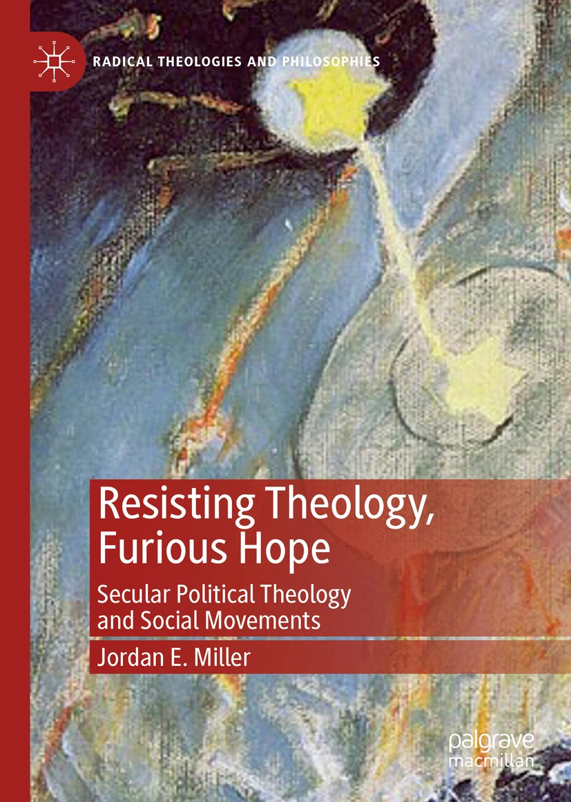 Titlebook: Resisting Theology, Furious Hope; Secular Political Th Jordan E. Miller Book 2019 The Editor(s) (if applicable) and The Author(s), under ex Titlebook: Resisting Theology, Furious Hope; Secular Political Th Jordan E. Miller Book 2019 The Editor(s) (if applicable) and The Author(s), under ex