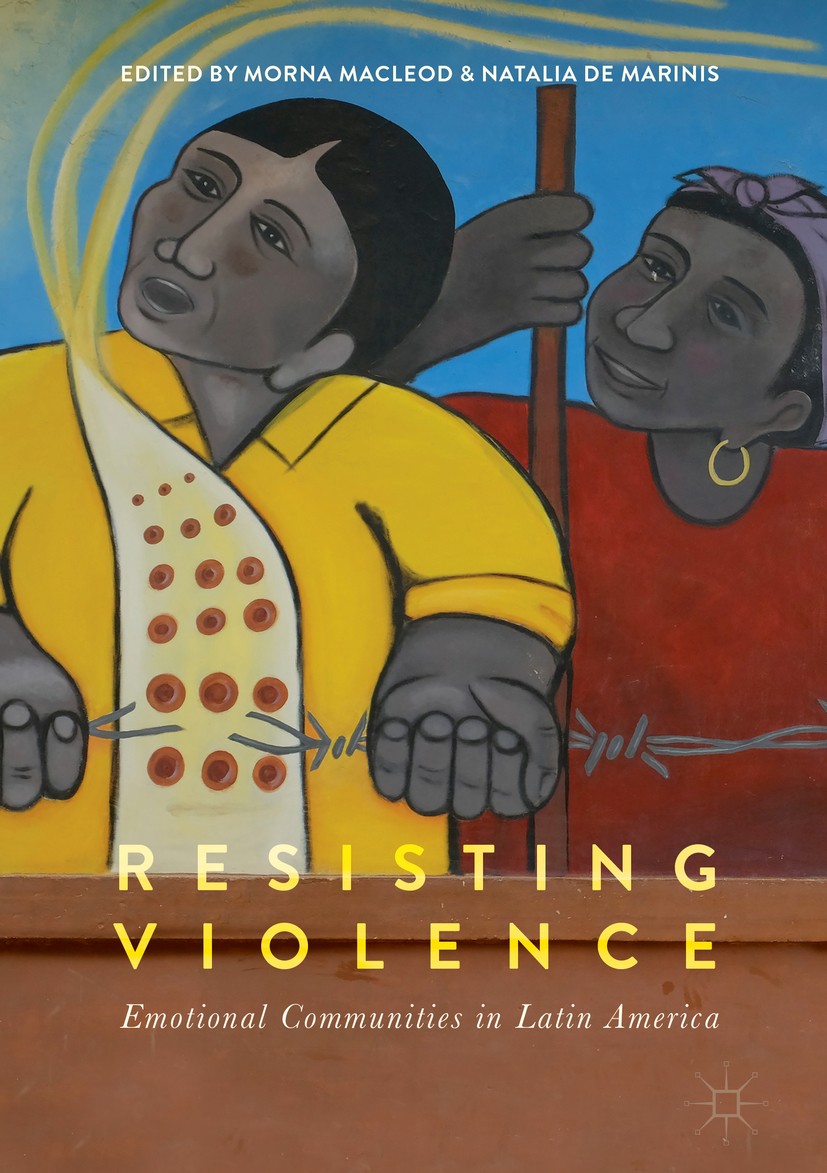 Titlebook: Resisting Violence; Emotional Communitie Morna Macleod,Natalia De Marinis Book 2018 The Editor(s) (if applicable) and The Author(s) 2018 Em Titlebook: Resisting Violence; Emotional Communitie Morna Macleod,Natalia De Marinis Book 2018 The Editor(s) (if applicable) and The Author(s) 2018 Em
