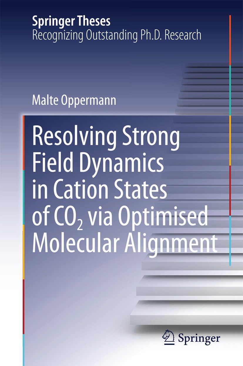 Titlebook: Resolving Strong Field Dynamics in Cation States of CO_2 via Optimised Molecular Alignment; Malte Oppermann Book 2014 Springer Internation Titlebook: Resolving Strong Field Dynamics in Cation States of CO_2 via Optimised Molecular Alignment; Malte Oppermann Book 2014 Springer Internation