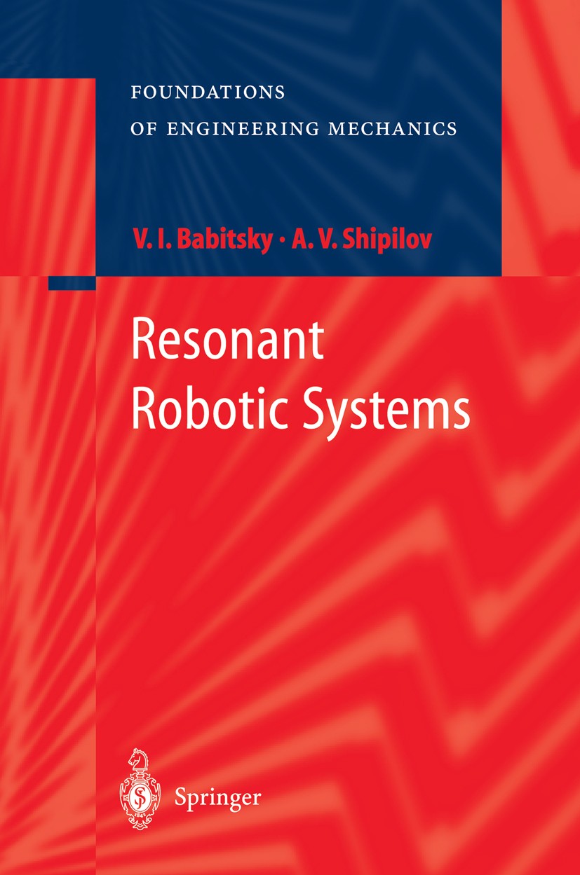 Titlebook: Resonant Robotic Systems; V. I. Babitsky,A. V. Shipilov Book 2003 Springer-Verlag Berlin Heidelberg 2003 Adaptive.Dynamics.Electromechanic Titlebook: Resonant Robotic Systems; V. I. Babitsky,A. V. Shipilov Book 2003 Springer-Verlag Berlin Heidelberg 2003 Adaptive.Dynamics.Electromechanic