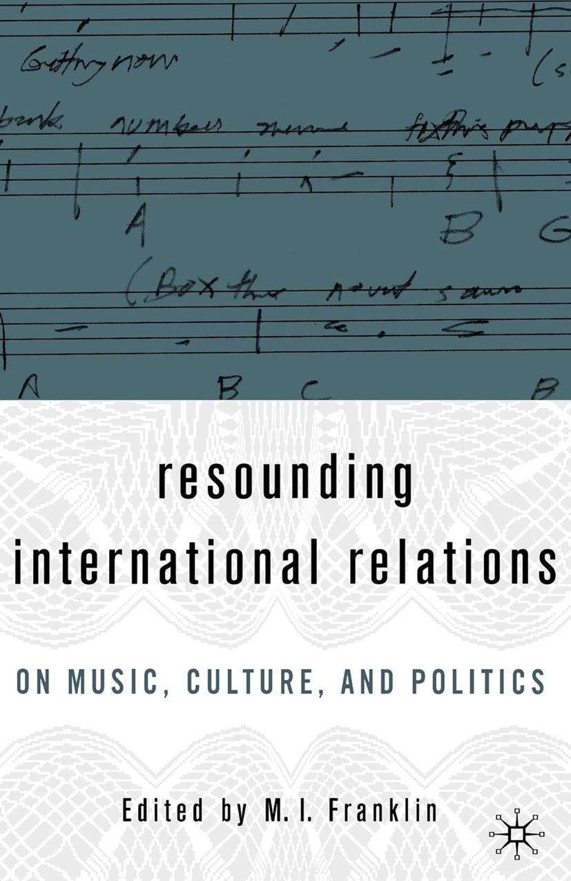 Titlebook: Resounding International Relations; On Music, Culture, a M. I. Franklin (Senior Lecturer in Social and Poli Book 20051st edition The Editor Titlebook: Resounding International Relations; On Music, Culture, a M. I. Franklin (Senior Lecturer in Social and Poli Book 20051st edition The Editor