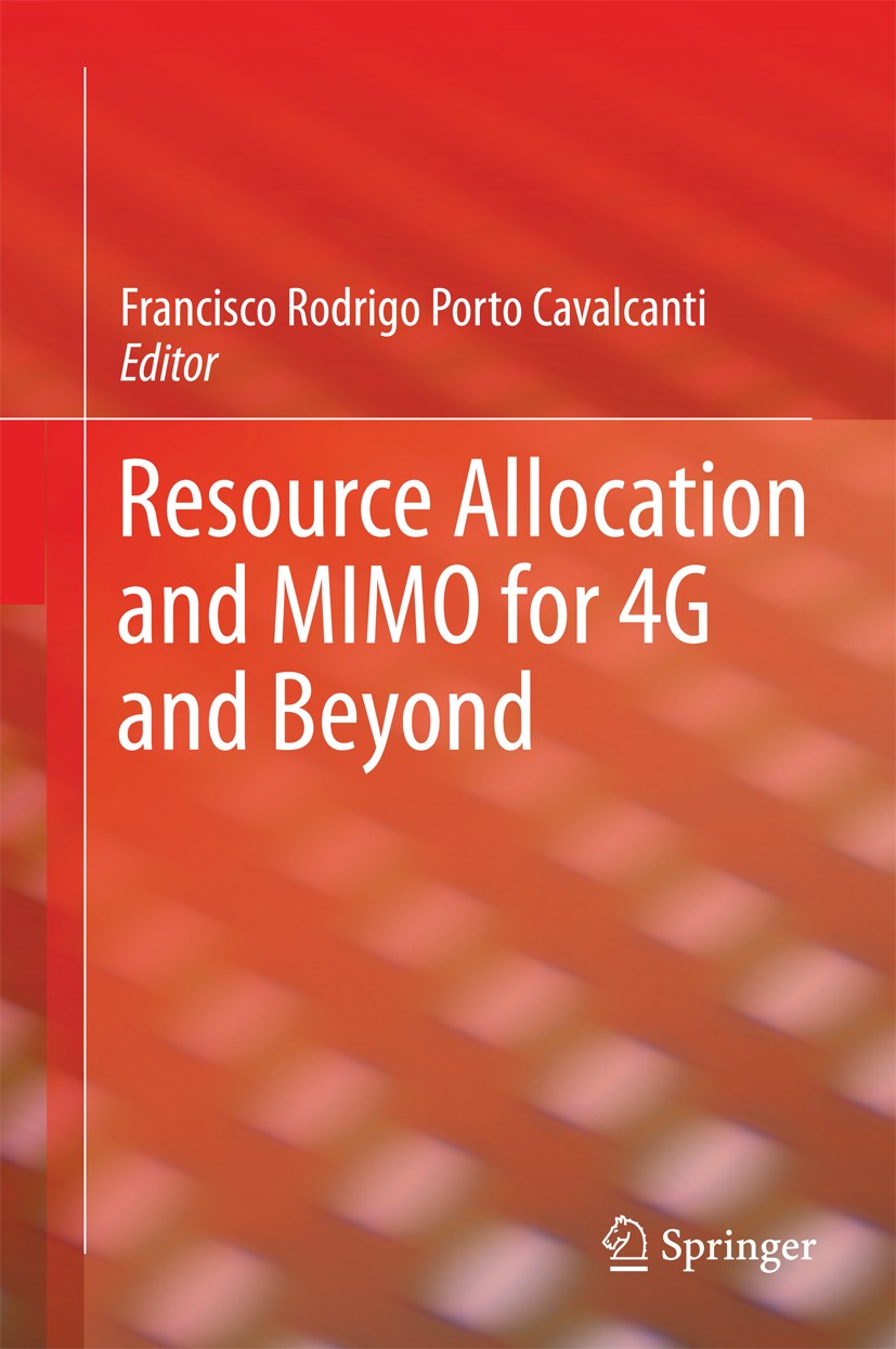 Titlebook: Resource Allocation and MIMO for 4G and Beyond; Francisco Rodrigo Porto Cavalcanti Book 2014 Springer Science+Business Media New York 2014 Titlebook: Resource Allocation and MIMO for 4G and Beyond; Francisco Rodrigo Porto Cavalcanti Book 2014 Springer Science+Business Media New York 2014