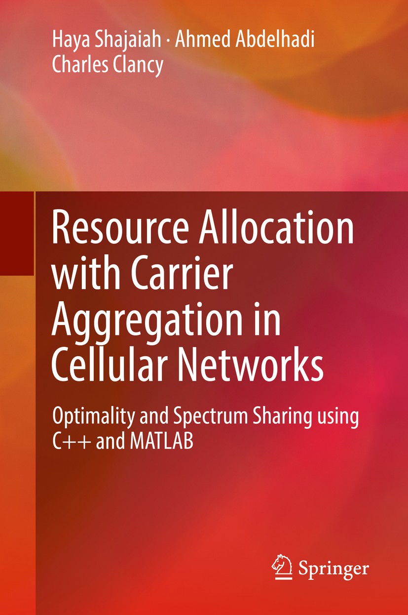Titlebook: Resource Allocation with Carrier Aggregation in Cellular Networks; Optimality and Spect Haya Shajaiah,Ahmed Abdelhadi,Charles Clancy Book 2 Titlebook: Resource Allocation with Carrier Aggregation in Cellular Networks; Optimality and Spect Haya Shajaiah,Ahmed Abdelhadi,Charles Clancy Book 2