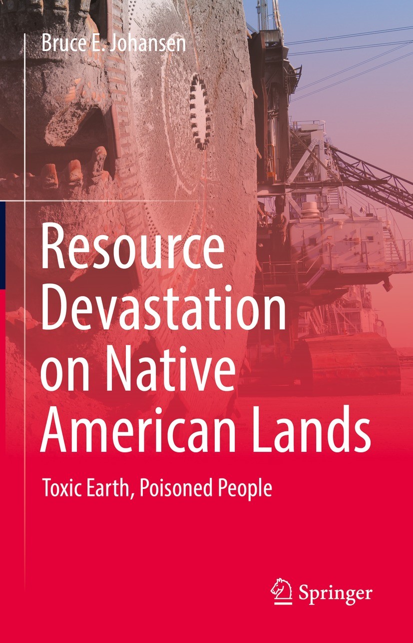 Titlebook: Resource Devastation on Native American Lands; Toxic Earth, Poisone Bruce E. Johansen Book 2023 The Editor(s) (if applicable) and The Autho Titlebook: Resource Devastation on Native American Lands; Toxic Earth, Poisone Bruce E. Johansen Book 2023 The Editor(s) (if applicable) and The Autho
