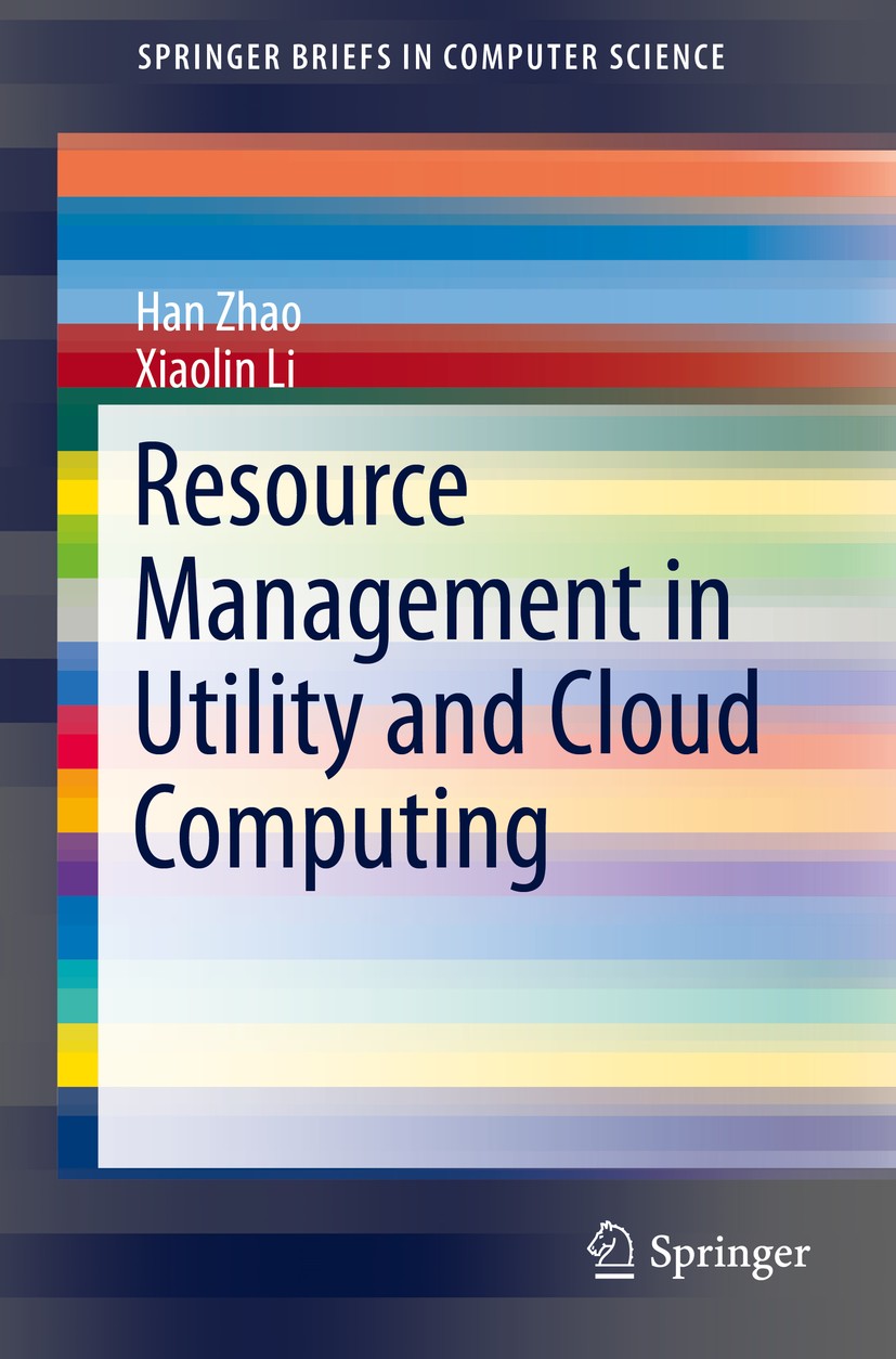 Titlebook: Resource Management in Utility and Cloud Computing; Han Zhao,Xiaolin Li Book 2013 The Author(s) 2013 Cloud Computing.Cost Optimization.Res Titlebook: Resource Management in Utility and Cloud Computing; Han Zhao,Xiaolin Li Book 2013 The Author(s) 2013 Cloud Computing.Cost Optimization.Res