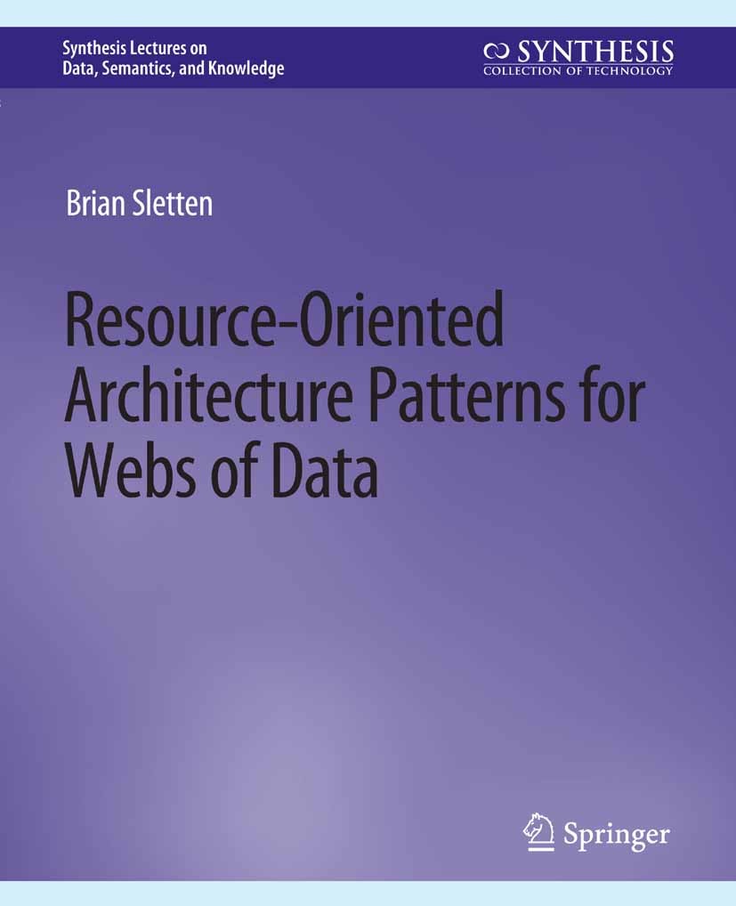 Titlebook: Resource-Oriented Architecture Patterns for Webs of Data; Brian Sletten Book 2013 Springer Nature Switzerland AG 2013 Titlebook: Resource-Oriented Architecture Patterns for Webs of Data; Brian Sletten Book 2013 Springer Nature Switzerland AG 2013