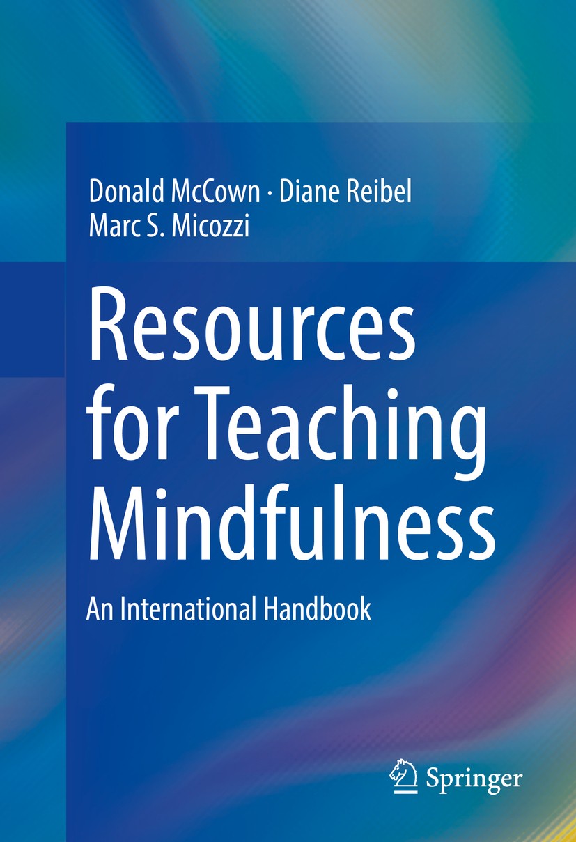 Titlebook: Resources for Teaching Mindfulness; An International Han Donald McCown,Diane Reibel,Marc S. Micozzi Book 2016 Springer International Publis Titlebook: Resources for Teaching Mindfulness; An International Han Donald McCown,Diane Reibel,Marc S. Micozzi Book 2016 Springer International Publis