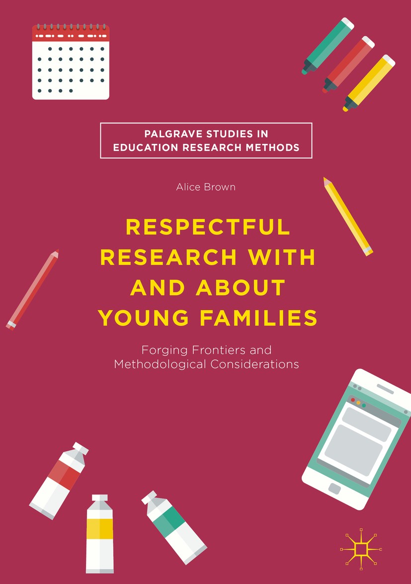 Titlebook: Respectful Research With and About Young Families; Forging Frontiers an Alice Brown Book 2019 The Editor(s) (if applicable) and The Author( Titlebook: Respectful Research With and About Young Families; Forging Frontiers an Alice Brown Book 2019 The Editor(s) (if applicable) and The Author(