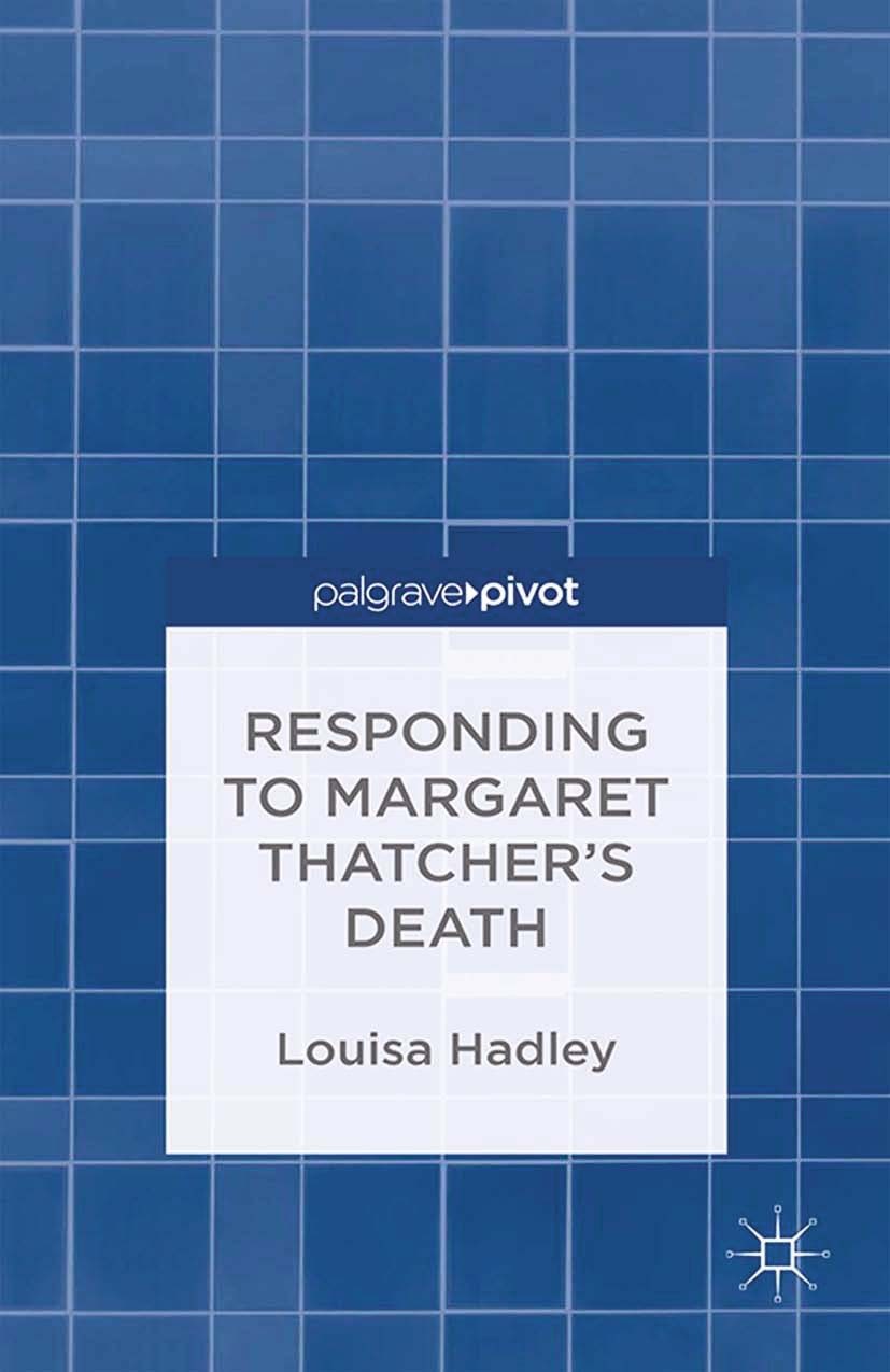 Titlebook: Responding to Margaret Thatcher‘s Death; Louisa Hadley Book 2014 Palgrave Macmillan, a division of Macmillan Publishers Limited 2014 Marga Titlebook: Responding to Margaret Thatcher‘s Death; Louisa Hadley Book 2014 Palgrave Macmillan, a division of Macmillan Publishers Limited 2014 Marga